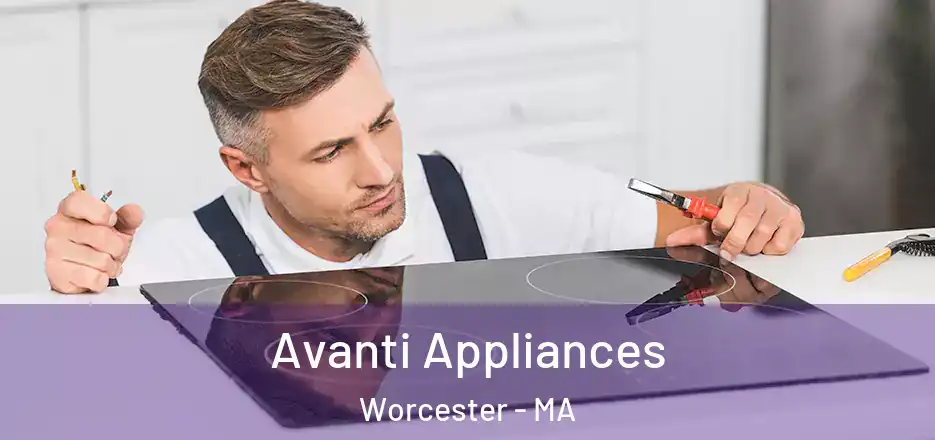 Avanti Appliances Worcester - MA