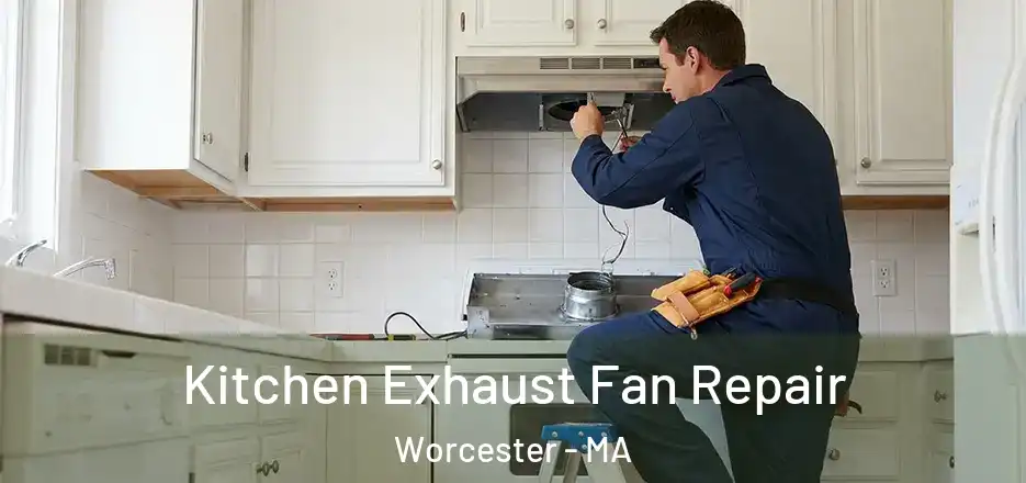 Kitchen Exhaust Fan Repair Worcester - MA