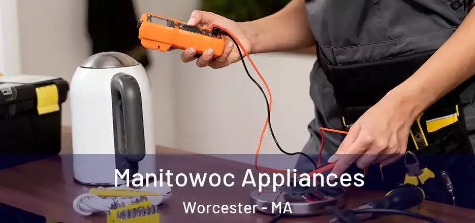 Manitowoc Appliances Worcester - MA