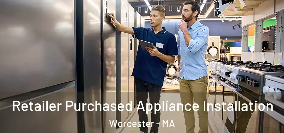 Retailer Purchased Appliance Installation Worcester - MA